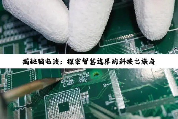 揭秘脑电波：探索智慧边界的科技之旅与奥秘解析